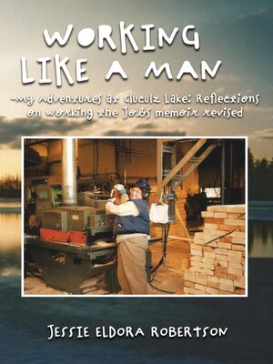 cover image of WORKING LIKE a MAN--MY ADVENTURES AT CLUCULZ LAKE REFLECTIONS ON WORKING THE JOBS MEMOIR REVISED